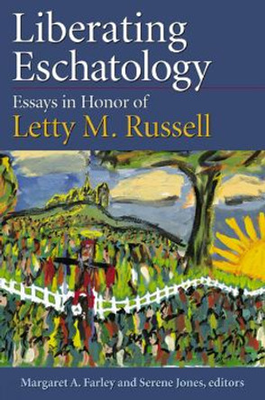 Liberating Eschatolgoy: Essays in Honor of Letty M. Russell by Margaret A. Farley 9780664257880