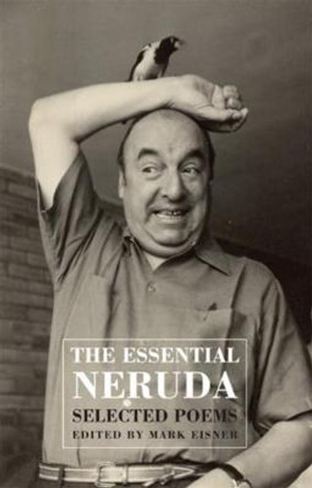 Th Essential Neruda: Selected Poems by Pablo Neruda
