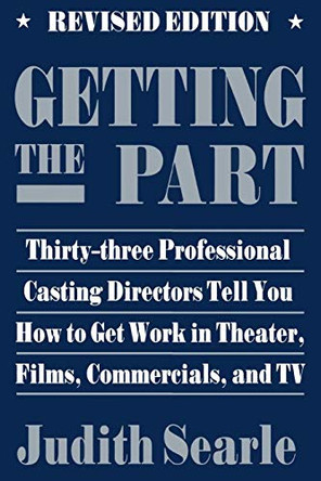 Getting the Part: Thirty-Three Professional Casting Directors Tell You How to Get Work in Theater, Films and TV by Judith Searle 9780879101947