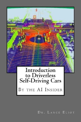 Introduction to Driverless Self-Driving Cars: The Best of the AI Insider by Lance Eliot 9780692052464