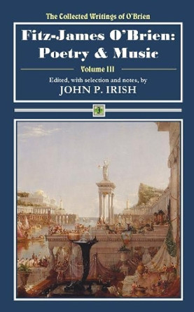 Fitz-James O'Brien: Poetry & Music by John P Irish 9780692131589