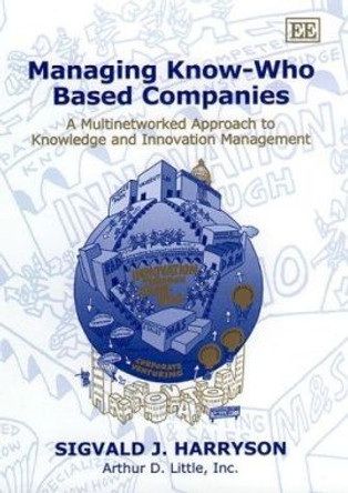 Managing Know-Who Based Companies: A Multinetworked Approach to Knowledge and Innovation Management by Sigvald J. Harryson 9781840643145