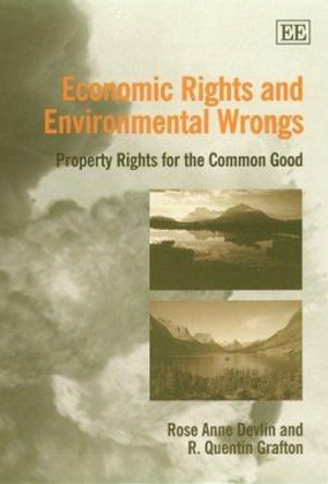 Economic Rights and Environmental Wrongs: Property Rights for the Common Good by Rose Anne Devlin 9781840643282