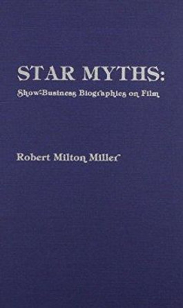 Star Myths: Show-Business Biographies on Film by Robert Milton Miller 9780810816435