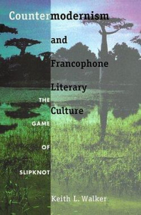 Countermodernism and Francophone Literary Culture: The Game of Slipknot by Keith L. Walker 9780822321439