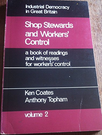 Industrial Democracy in Great Britain: v. 2: Shop Stewards and Workers' Control by Ken Coates 9780851241258