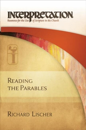 Reading the Parables: Interpretation by Richard Lischer 9780664231651