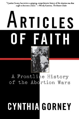 Articles of Faith: A Frontline History of the Abortion Wars by Cynthia Gorney 9780684867472