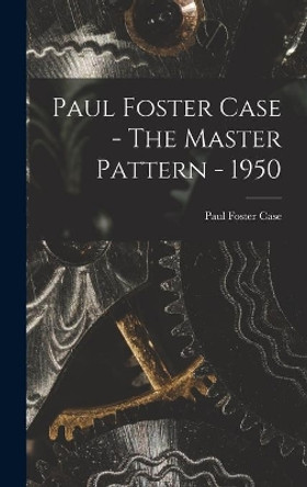 Paul Foster Case - The Master Pattern - 1950 by Paul Foster Case 9781013866401