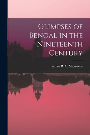 Glimpses of Bengal in the Nineteenth Century by R C Author Majumdar 9781014416193