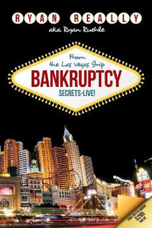 Bankruptcy Secrets Live! From The Las Vegas Strip by Ryan Really 9780692805596