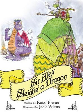 Sir Alex Sleighs a Dragon by Russ Towne 9780692945490