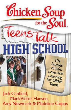 Chicken Soup for the Soul: Teens Talk High School: 101 Stories of Life, Love, and Learning for Older Teens by Jack Canfield 9781935096252