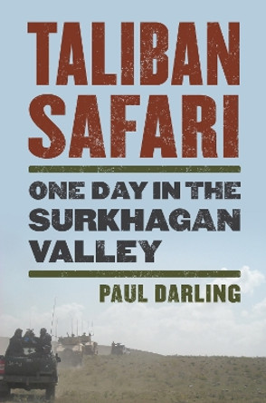 Taliban Safari: One Day in the Surkhagan Valley by Paul Darling 9780700627844