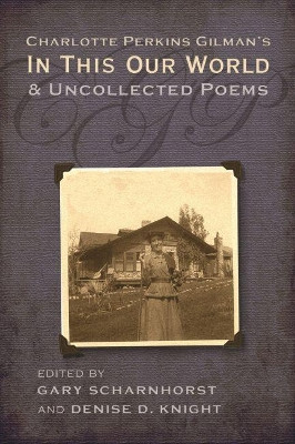 Charlotte Perkins Gilman's in This Our World and Uncollected Poems by Gary Scharnhorst 9780815632955