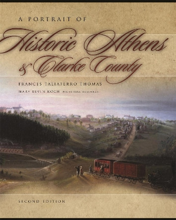 A Portrait of Historic Athens and Clarke County by Frances Taliaferro Thomas 9780820330440