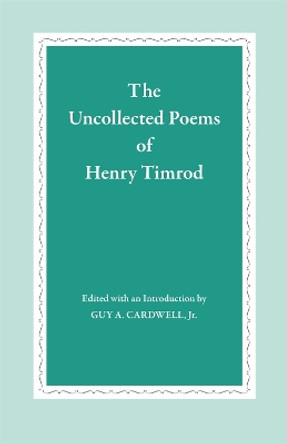 The Uncollected Poems of Henry Timrod by Guy A. Cardwell 9780820331478