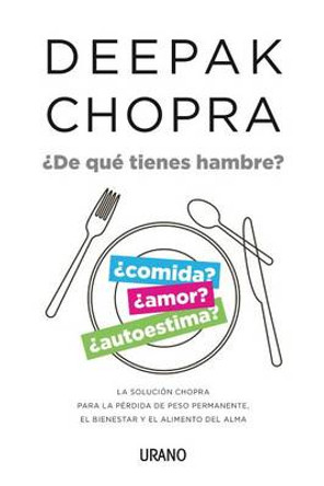 de Que Tienes Hambre?: La Solucion Chopra Para La Perdida de Peso Permanente, El Bienestar y El Alimento del Alma by Deepak Chopra 9788479538897
