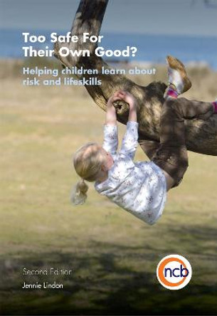 Too Safe For Their Own Good?, Second Edition: Helping Children Learn About Risk and Life Skills by Jennie Lindon