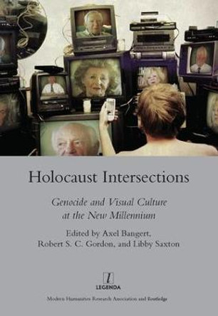 Holocaust Intersections: Genocide and Visual Culture at the New Millennium by Axel Bangert