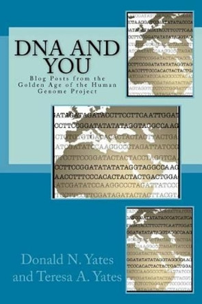 DNA and You: Blog Posts from the Golden Age of the Human Genome Project by Teresa a Yates 9780692663608