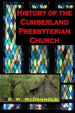 History of the Cumberland Presbyterian Church by Benjamin Wilburn McDonnold 9780692668924