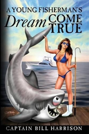 A Young Fisherman's Dream Come True by Captain Bill Harrison 9780692708095