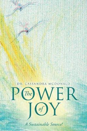 The Power of Joy: A Sustainable Source! by Cassandra McDonald 9780692871782