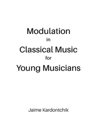 Modulation in Classical Music for Young Musicians by Jaime Kardontchik 9780692874431