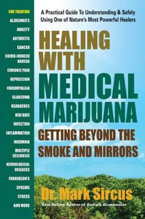 Healing with Medicinal Marijuana: Getting Beyond the Smoke and Mirrors by Dr. Mark Sircus 9780757004414