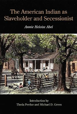 The American Indian as Slaveholder and Secessionist by Annie Heloise Abel 9780803259201