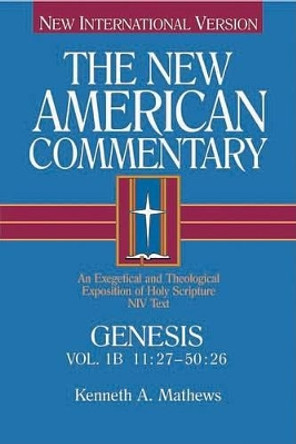 Genesis 11:27-50:26: An Exegetical and Theological Exposition of Holy Scripture by Kenneth Mathews 9780805401417
