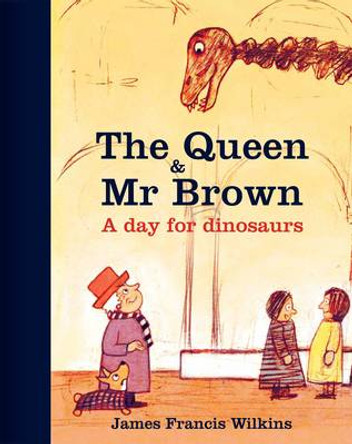 The Queen and Mr Brown: A Day for Dinosaurs by James Francis Wilkins 9780565093259