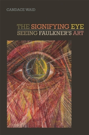 The Signifying Eye: Seeing Faulkner's Art by Candace Waid 9780820350554
