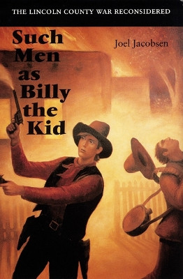 Such Men as Billy the Kid: The Lincoln County War Reconsidered by Joel Jacobsen 9780803276062