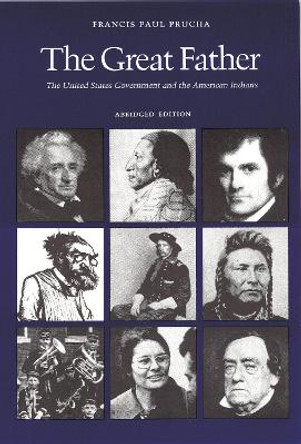 The Great Father: The United States Government and the American Indians (Abridged Edition) by Francis Paul Prucha 9780803287129