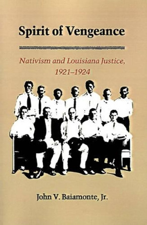 The Spirit of Vengeance: Nativisim and Louisiana Justice, 1921-1924 by John V. Baiamonte 9780807124536