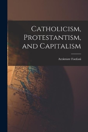 Catholicism, Protestantism, and Capitalism by Amintore Fanfani 9781014931207