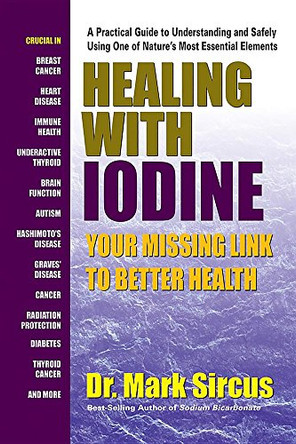 Healing with Iodine: Your Missing Link to Better Health by Dr Mark Sircus 9780757004674