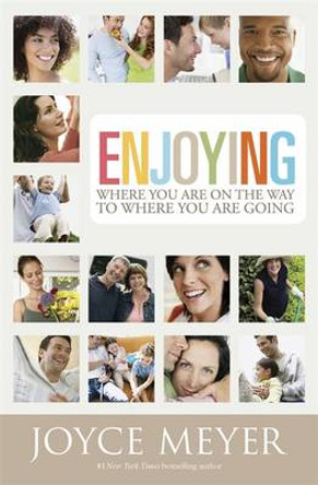 Enjoying Where You are on the Way to Where You are Going: Learning How to Live a Joyful, Spirit-led Life by Joyce Meyer 9780446691048