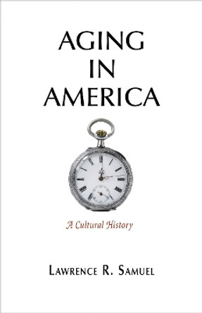 Aging in America: A Cultural History by Lawrence R. Samuel 9780812248838