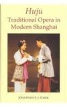 Huju: Traditional Opera in Modern Shanghai by Jonathan P.J. Stock 9780197262733