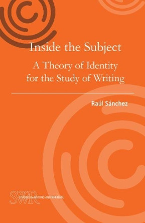 Inside the Subject: A Theory of Identity for the Study of Writing by Raaul Saanchez 9780814123454