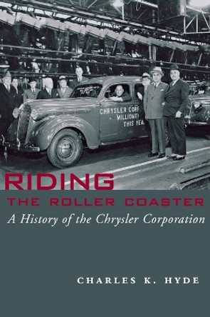 Riding the Roller Coaster: A History of the Chrysler Corporation by Charles K. Hyde 9780814330913