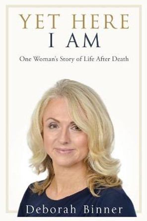 Yet Here I Am: One Woman's Story of Life After Loss by Deborah Binner