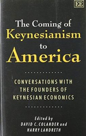 THE COMING OF KEYNESIANISM TO AMERICA: Conversations with the Founders of Keynesian Economics by David C. Colander 9781858986029