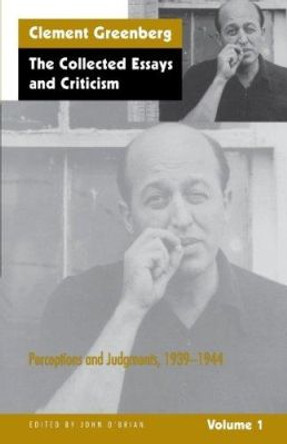 Collected Essays and Criticism: v. 1: Perceptions and Judgements, 1939-44 by Clement Greenberg 9780226306216 Collected Essays and Criticism: v. 1: Perceptions and Judgements, 1939-44 by Clement Greenberg 9780226306216
