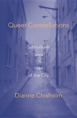 Queer Constellations: Subcultural Space In The Wake Of The City by Dianne Chisholm 9780816644049