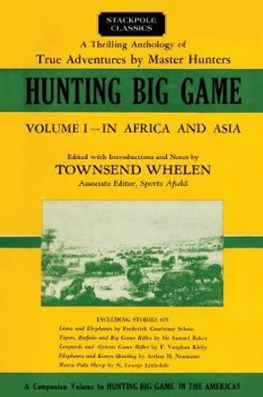 Hunting Big Game: In Africa and Asia by Townsend Whelen 9780811737524