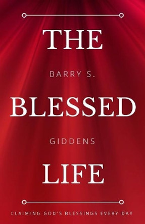 The Blessed Life: Claiming God's Blessings Every Day by Barry S Giddens 9780998790305